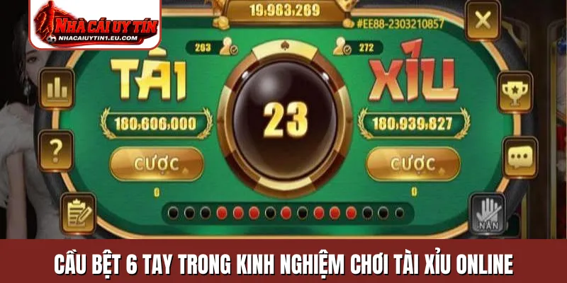 Cầu bệt 6 tay trong kinh nghiệm chơi tài xỉu online